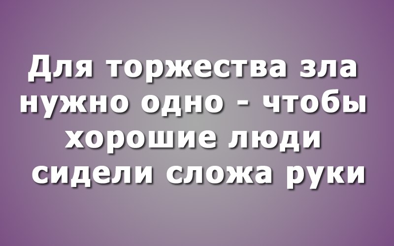 Для торжества зла достаточно. Для торжества зла нужно. Для торжества зла достаточно бездействия хороших людей. Торжество зла.