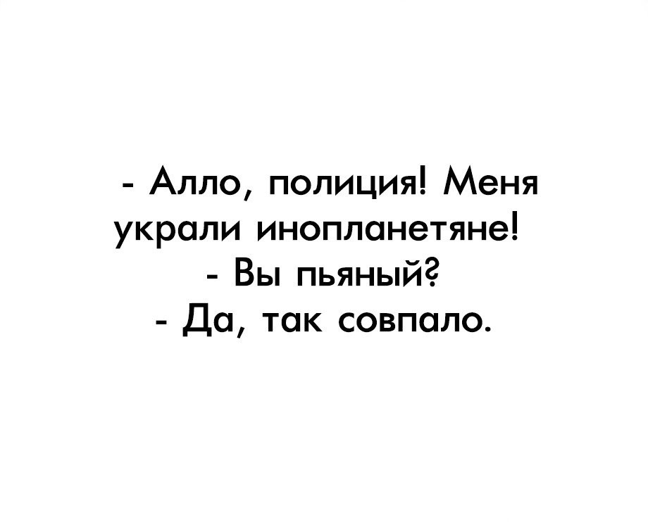 Алло полиция. Меня украли инопланетяне. Алло милиция меня украли инопланетяне. Алло меня похитили инопланетяне. Алло, полиция? Меня похитили».