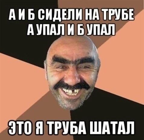 А упала б пропала. А упал и б упал это я труба шатал. Это я труба шатал. А И Б сидели на трубе это я труба шатал. А И Б сидели на трубе а упал и б упал это я трубу шатал.