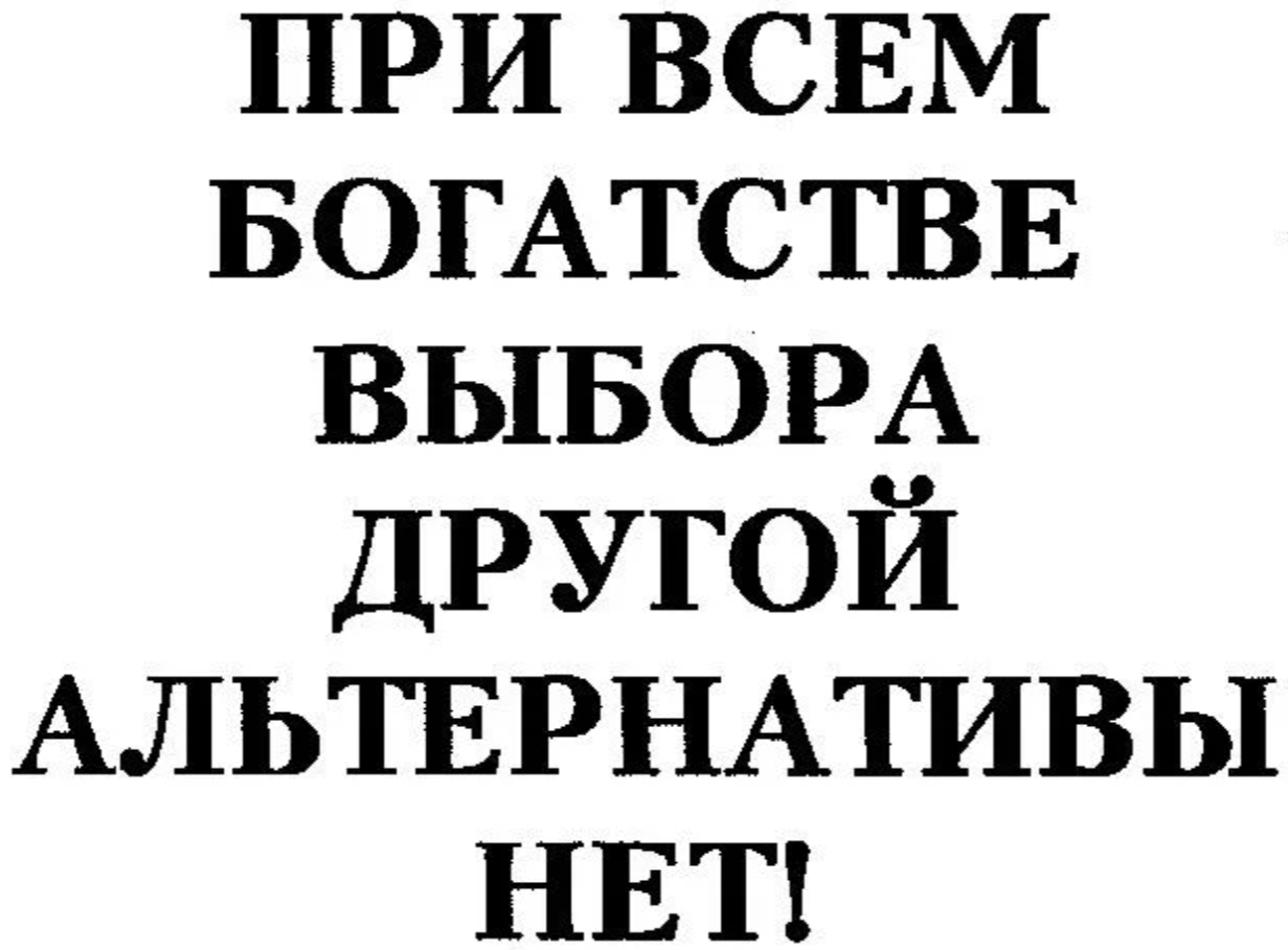 И при всем при том. При всём богатстве выбора другой альтернативы. При всём богатстве выбора другой альтернативы нет. При всем богатстве выбора другой альтернативы нет реклама. Альтернатива – при всем богатстве выбора, другой альтернативы нет!.