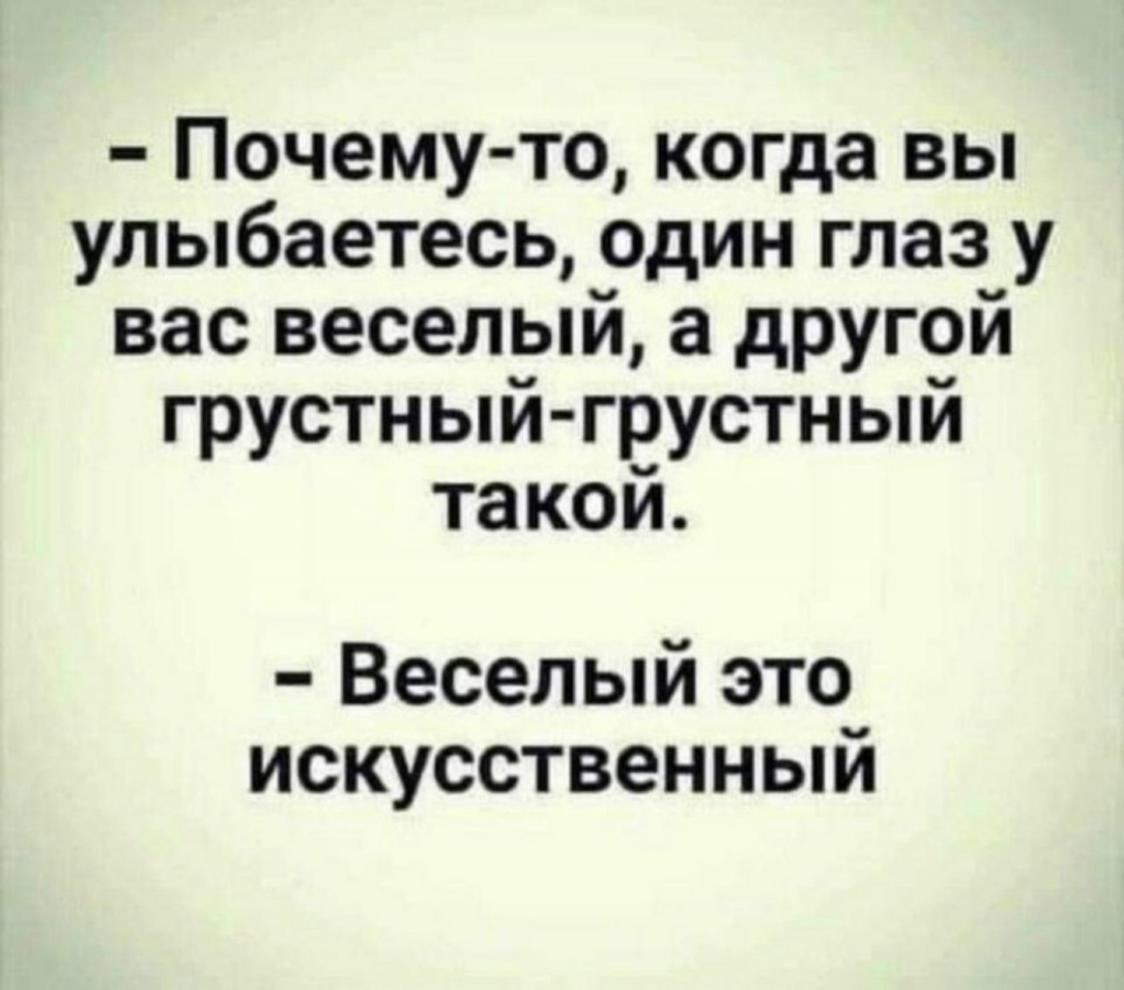 Другой грустный. Один грустный другой веселый. Для одних весело для других грустно. Почему когда вы улыбаетесь у вас один глаз весёлый а другой грустный. Анекдот про грустные глаза.