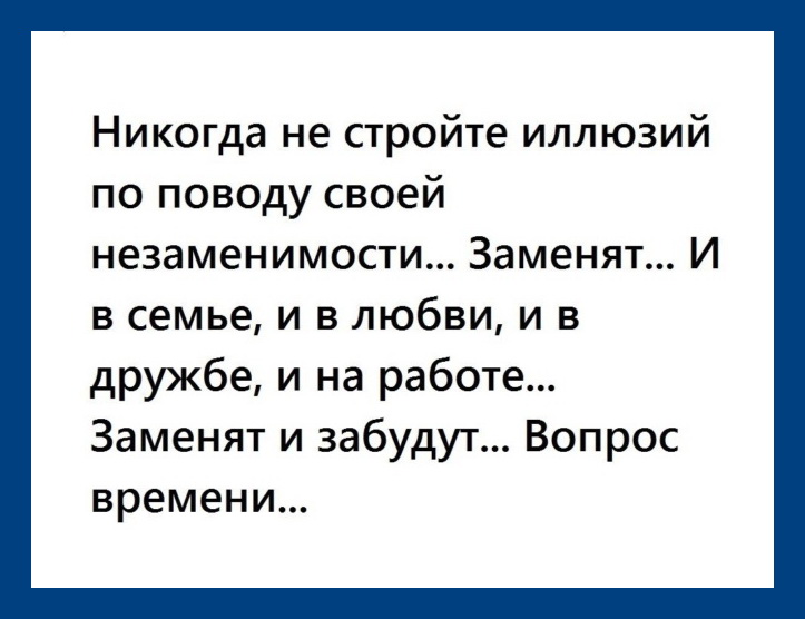 Забыл поменять. Не стройте иллюзий по поводу своей незаменимости. Никогда не стройте иллюзий. Никогда не стройте иллюзий по поводу своей незаменимости заменят. Не стройте иллюзий цитаты.