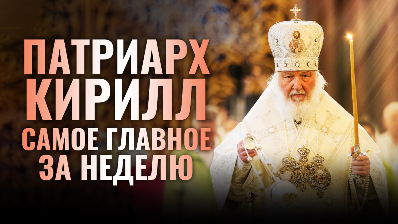 Патриарх Кирилл: Самое главное за неделю